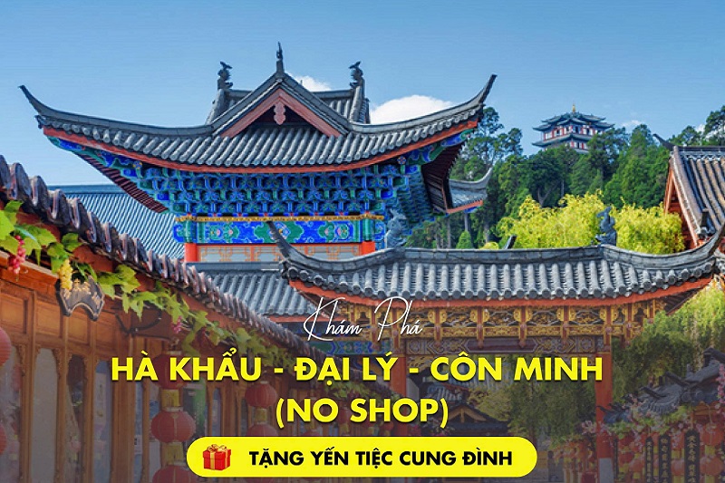 Khám phá Vân Nam: Hà Nội – Hà Khẩu – Đại Lý – Côn Minh